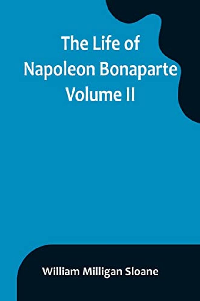 Life of Napoleon Bonaparte. Volume II